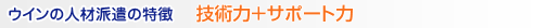 ウインの人材派遣の特徴 技術力+サポート力